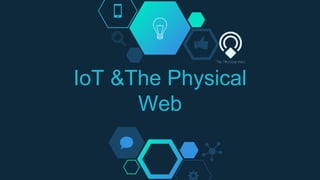 IoT &The Physical
Web
 