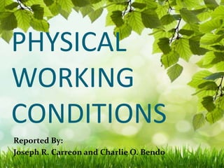 PHYSICAL
WORKING
CONDITIONS
Reported By:
Joseph R. Carreon and Charlie O. Bendo
 