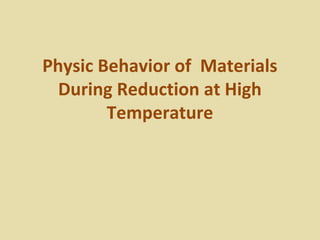 Physic Behavior of Materials 
During Reduction at High 
Temperature 
 