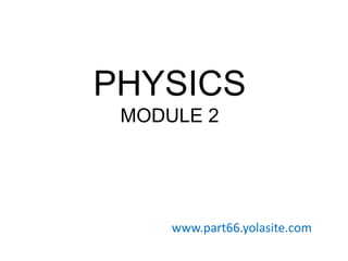 PHYSICS
MODULE 2

www.part66.yolasite.com

 