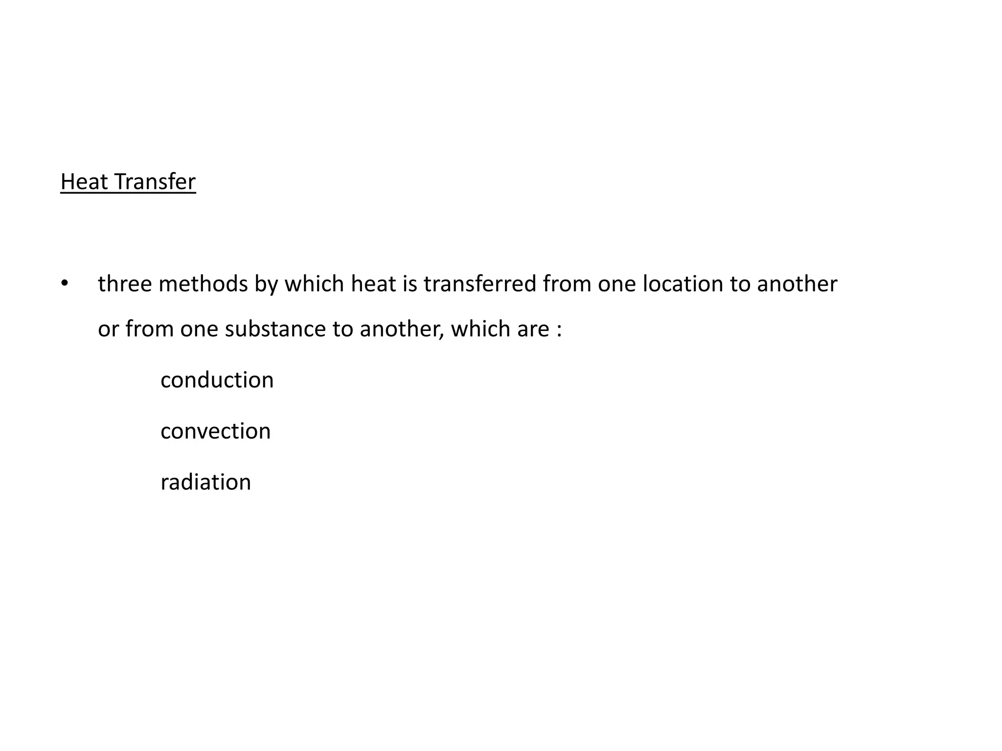 Heat Transfer



•   three methods by which heat is transferred from one location to another
    or from one substance to another, which are :

          conduction

          convection

          radiation
 