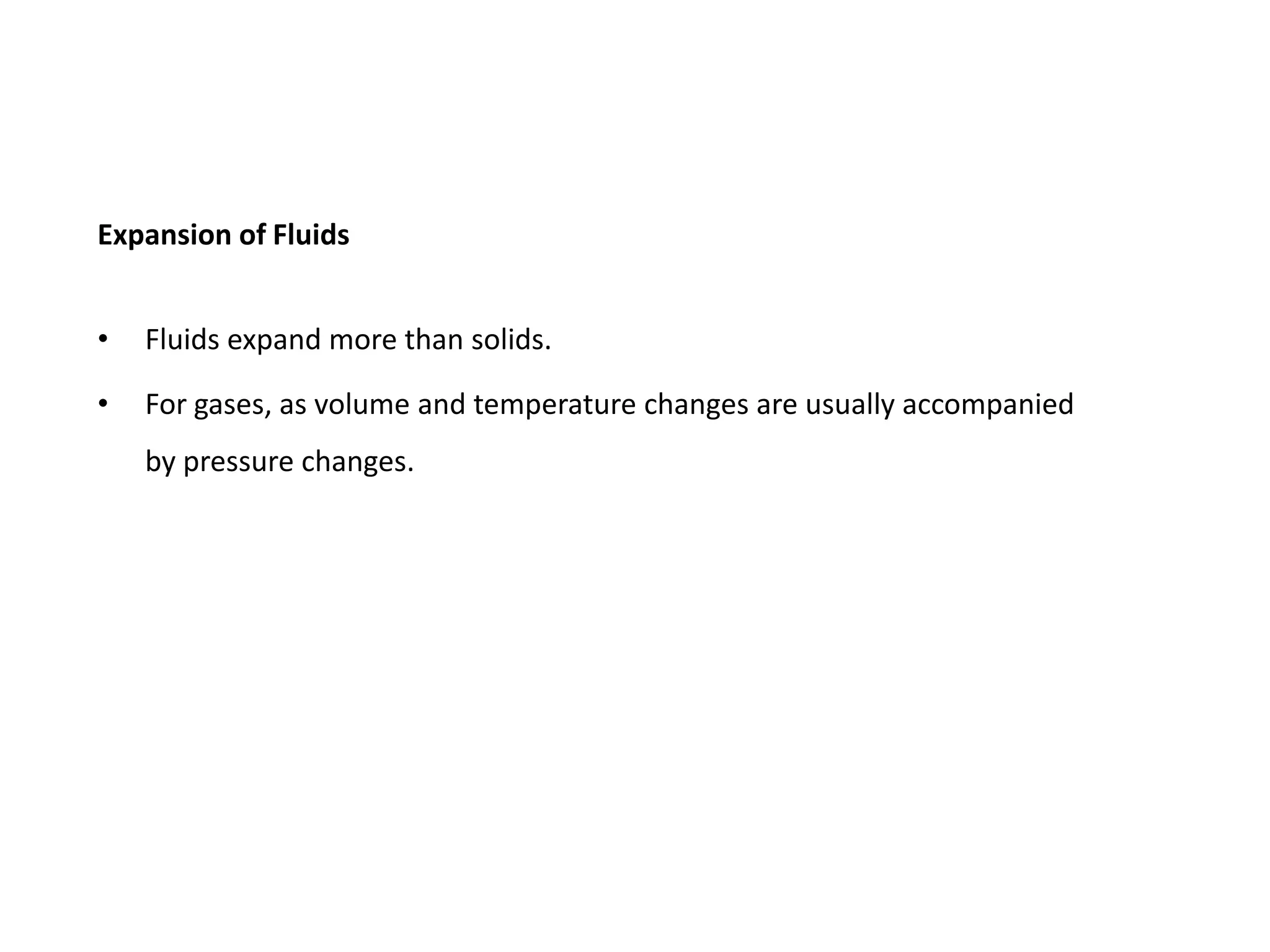 Expansion of Fluids


•   Fluids expand more than solids.

•   For gases, as volume and temperature changes are usually accompanied
    by pressure changes.
 