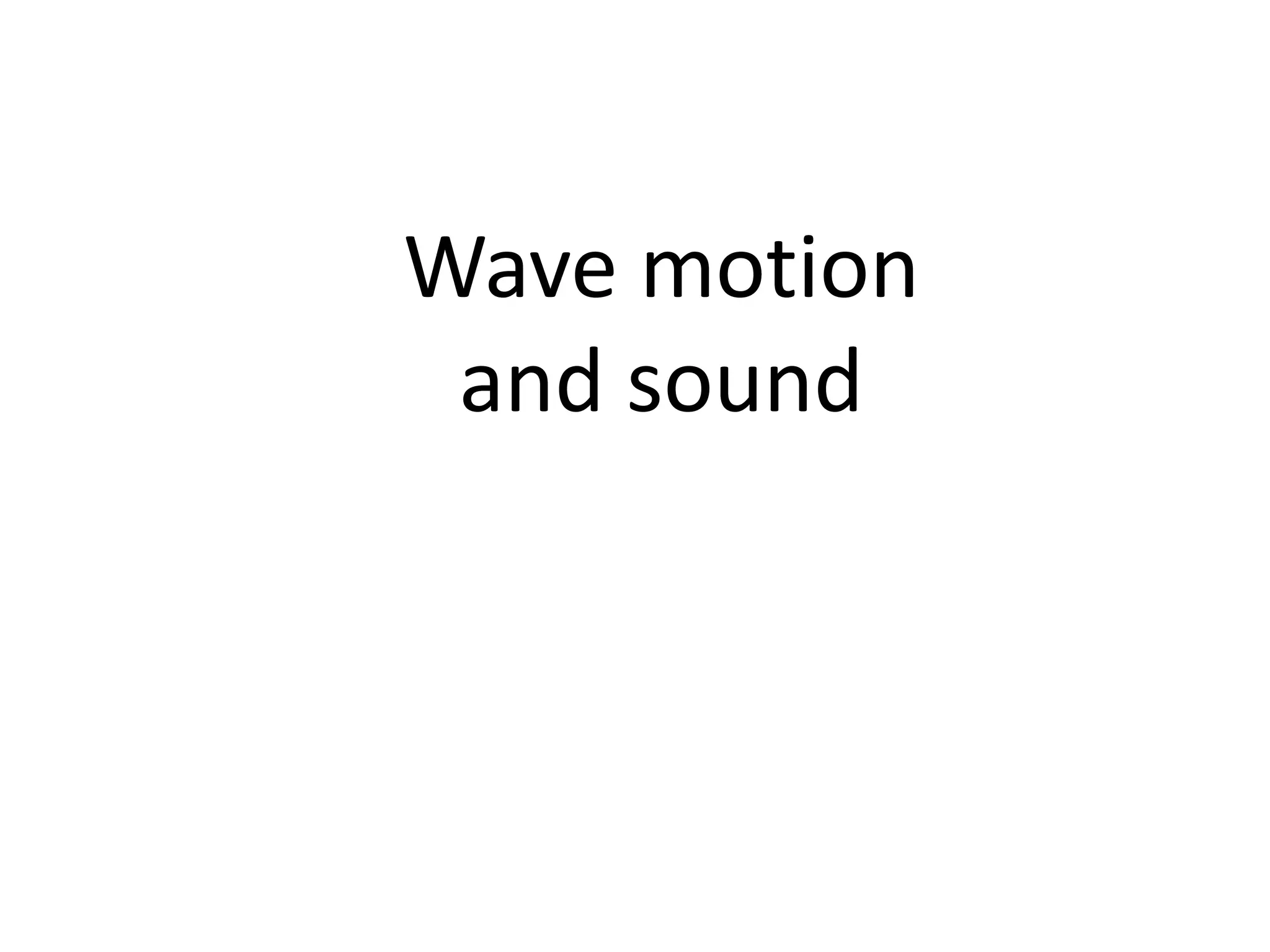 Wave motion
and sound
 