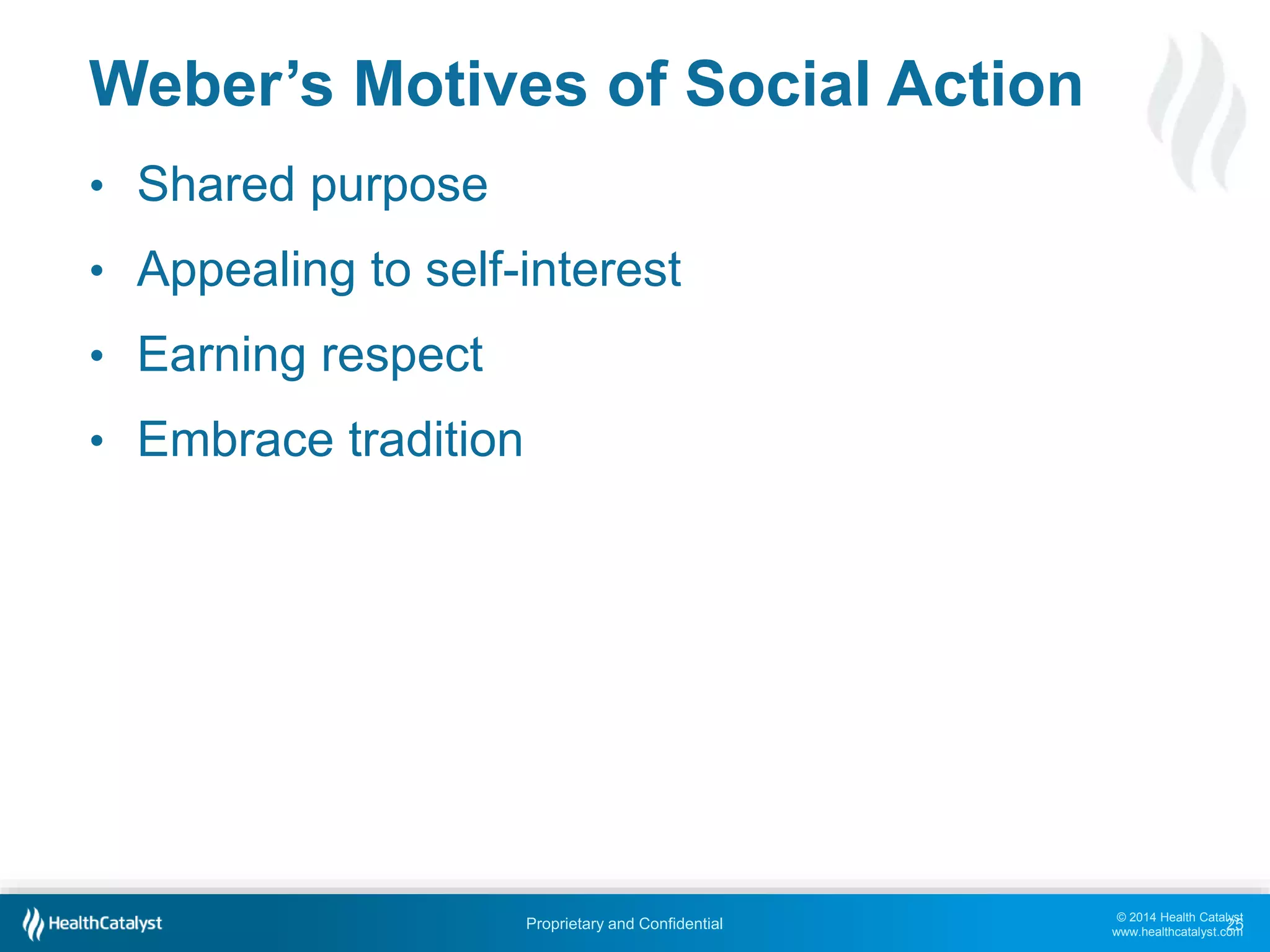 © 2014 Health Catalyst
www.healthcatalyst.com
Proprietary and Confidential
Weber’s Motives of Social Action
• Shared purpose
• Appealing to self-interest
• Earning respect
• Embrace tradition
25
 
