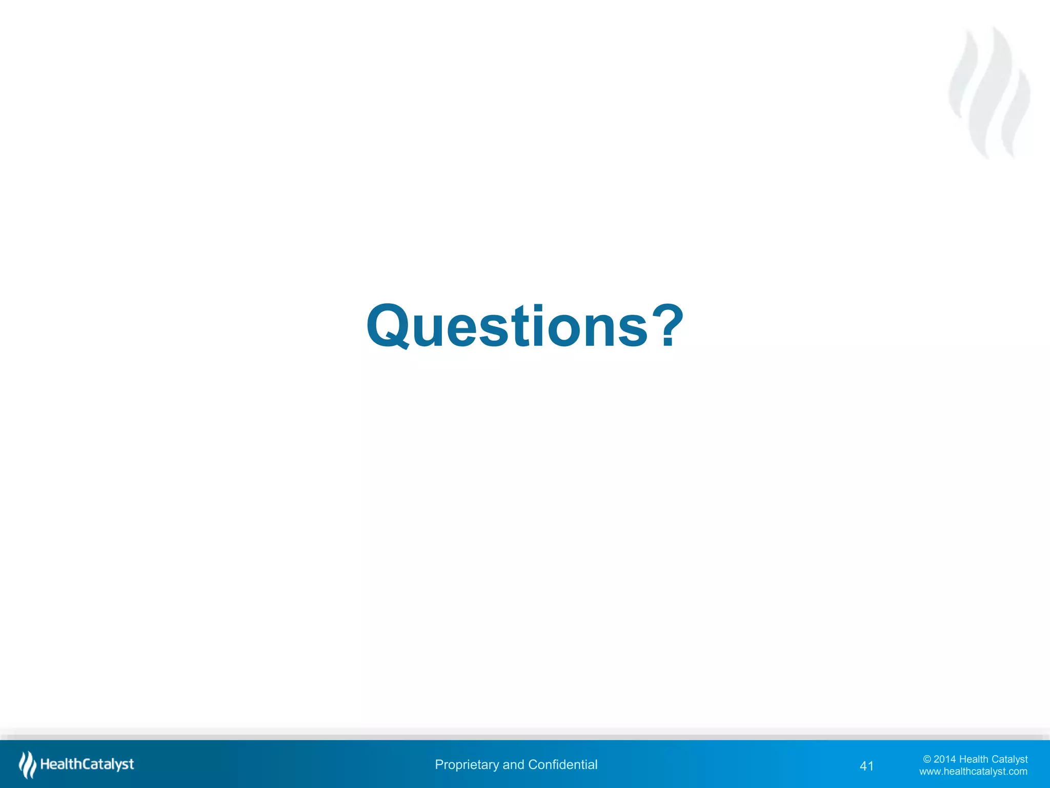 © 2014 Health Catalyst
www.healthcatalyst.com
Proprietary and Confidential
Questions?
41
 