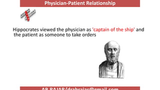 Hippocrates viewed the physician as 'captain of the ship' and
the patient as someone to take orders
Physician-Patient Relationship
 