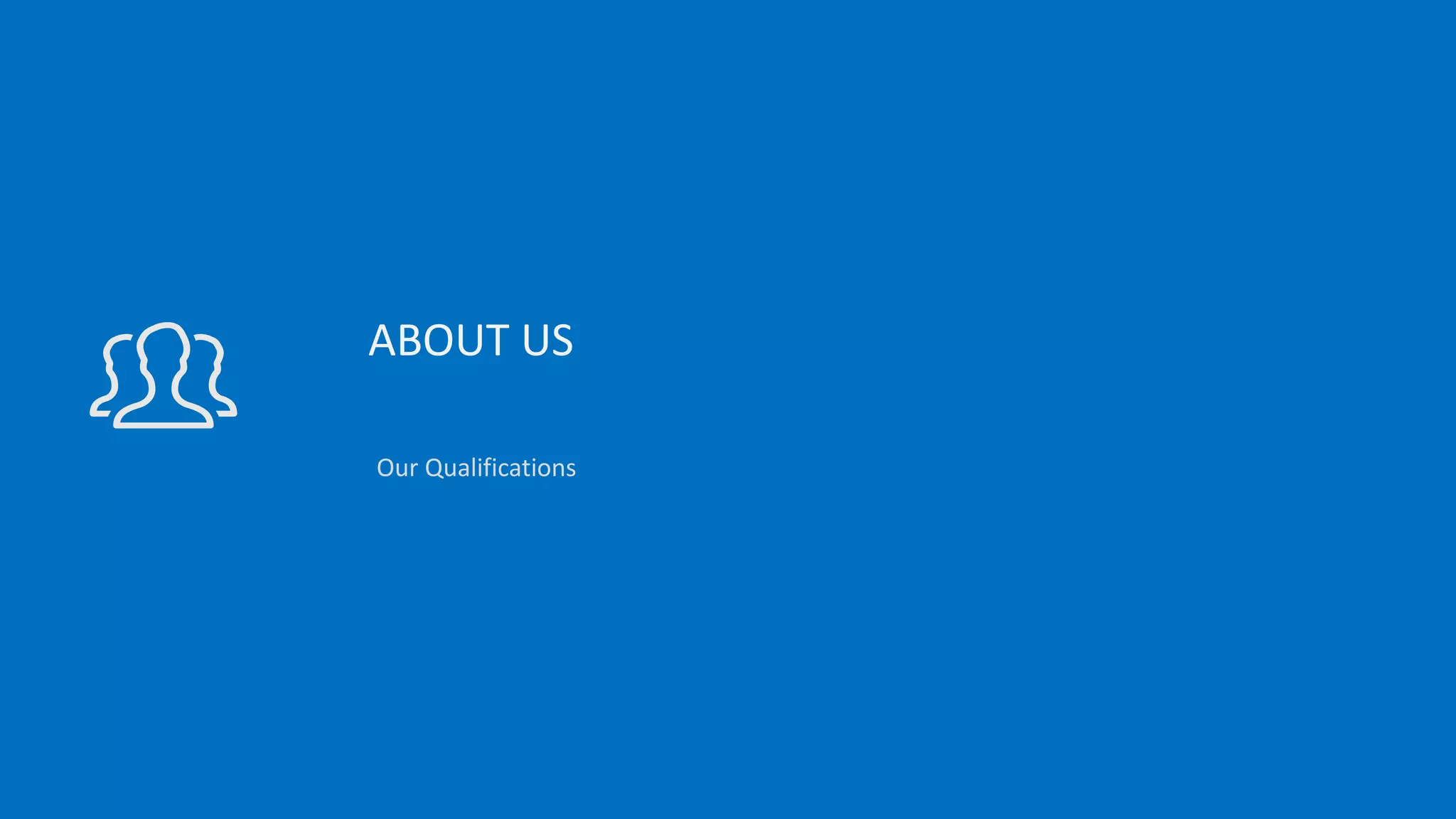 ABOUT US
Our Qualifications
 