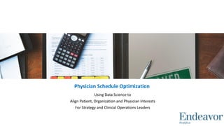Using Data Science to
Align Patient, Organization and Physician Interests
For Strategy and Clinical Operations Leaders
Physician Schedule Optimization
 