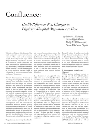 Confluence:
                                     Health Reform or Not, Changes in
                                     Physician-Hospital Alignment Are Here
                                                                                                                 by Steven A. Eisenberg,
                                                                                                                    Susan Feigin Harris,
                                                                                                                    Emily E. Williams and
                                                                                                                    Susan Whittaker Hughes


       Whether one believes that elements of the           and promoted demonstration projects that            This article outlines the reimbursement trends
       health care industry required reform becomes        pay based upon performance and the term             driving the need to align, discusses the role
       irrelevant when events and environment              “performance” translates directly into quality.     of clinical integration in alignment strategies,
       catapult the industry towards major cultural        For instance, the CMS/Premier Hospital Qual-        and explores three innovative models for phy-
       change. When there is a confluence of events        ity Incentive Demonstration, which provides         sician-hospital alignment. There are nuances
       or circumstances, change is inevitable. The         financial incentives to hospitals demonstrating     to each model and each implicates traditional
       health care industry has experienced a conflu-      high quality in certain areas of acute care, re-    health care legal land mines (tax, fraud and
       ence of events which will arguably catapult the     sulted in hospitals raising their quality indices   abuse, reimbursement and antitrust).
       industry to shift in a way that focuses seriously   by over 17% over four years in certain care
       on creating innovative structures capable of        areas, resulting in bonus payments of almost        I. Reimbursement Trends Driving
       withstanding the new pressures caused by the        $30 million.2                                       Alignment
       confluence of circumstance.                                                                             Without question, healthcare expenses are
                                                           These alternatives are not sought solely in the     growing, and with them, federal healthcare
       Webster’s dictionary defines “confluence” as        public sector. In our own backyard, the Cleve-      program expenditures. The Kaiser Fam-
       “a coming or flowing together, meeting, or          land Clinic and Lowe’s Companies recently           ily Foundation estimates that Medicare alone,
       gathering at one point.”1 What are the events       announced an agreement where Lowe’s full-           currently 3.6% of the United States Gross
       that have caused this change? The Medicare          time employees and their covered dependents         Domestic Product (GDP), will grow to 4.2% of
       program is still projected to go bankrupt,          enrolled in the company’s self-funded medical       GDP by 2018 and to 6.4% of GDP by 2030.5
       especially without any legislation that would       plan may elect to schedule qualifying heart         At the current growth rate, the Medicare Part
       attempt to slow its growth. State budgets           surgery procedures at the Cleveland Clinic          A Hospital Insurance Trust Fund is projected
       continue to be strained or crippled by various      in Cleveland, Ohio at an enhanced benefits          to be insolvent by 2017.6 Simply put, without a
       state Medicaid programs, and states cannot          coverage level.3 In the press release announc-      reduction in costs or other reforms, Medicare
       pass legislation fast enough sufficient to draw     ing the agreement, Bob Ihrie, Lowe’s senior         may not survive another decade.
       down additional matching funds. Whether or          vice president of employee rewards and ser-
       not one advocates for a public option, there        vices, said “We believe that having the correct     This reality is reflected in reimbursement
       is almost universal agreement that fee-for-         diagnosis, combined with surgery by the un-         trends over the past few years, particularly for
       service payment makes little sense in today’s       disputed leaders in this field, will produce the    physicians. Medicare physician reimbursement
       environment, because it promotes quantity,          highest-quality outcomes for our employees.         has increased a mere 0%, 0.5% and 1.1% for
       not quality, health care. Employers are starting    By enabling access to top quality care, it is our   calendar years 2007, 2008 and 2009, respect-
       to demand that the delivery of health care be       hope that employees and their dependents will       fully.7 As small as these increases were, each
       based on quality metrics, not simply cost, be-      have an improved quality of life for many years     was a result of last-minute legislative interven-
       cause they know that keeping their employees        to come.”4 The focus was clearly on quality,        tion, without which the statutorily-calculated
       (and their dependents) healthy will lead to less    with higher quality and better outcomes both        adjustments would have been approximately
       absenteeism and, in turn, higher productivity.      lowering costs and getting employees back to        -5%, -11%, and -5%, respectfully.8 Even graver
                                                           work sooner.                                        is the 2010 Medicare Physician Fee Schedule
       The past several years have produced studies                                                            (MPFS) Final Rule, which calls for a 21% cut

12 |     Cleveland Metropolitan Bar Journal                                  MarCh 2010                                   www.CleMetroBar.org
 