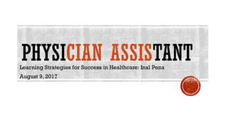 PHYSICIAN ASSISTANTLearning Strategies for Success in Healthcare: Inal Pena
August 9, 2017
 