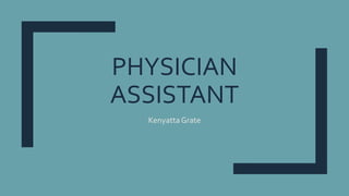 PHYSICIAN
ASSISTANT
Kenyatta Grate
 