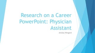 Research on a Career
PowerPoint: Physician
Assistant
Ainsley Wingard
 