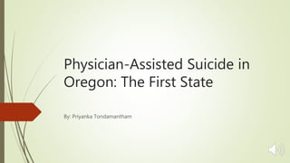 Physician-Assisted Suicide in
Oregon: The First State
By: Priyanka Tondamantham
 