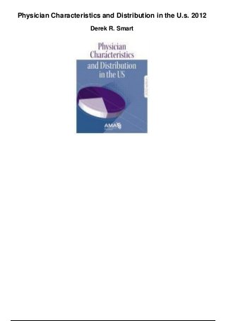 Physician Characteristics and Distribution in the U.s. 2012
Derek R. Smart
 