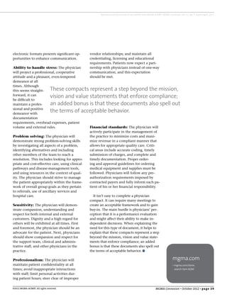 Reprinted with permission for six months from MGMA-ACMPE. MGMA Connexion, Vol. 12, No. 9. Expires April, 2013




electronic formats presents significant op-      vendor relationships; and maintain all
portunities to enhance communication.            credentialing, licensing and educational
                                                 requirements. Patients now expect a part-
Ability to handle stress: The physician          nership with physicians instead of one-way
will project a professional, cooperative         communication, and this expectation
attitude and a pleasant, even-tempered           should be met.
demeanor at all
times. Although
this seems straight-            These compacts represent a step beyond the mission,
forward, it can                 vision and value statements that enforce compliance;
be difficult to
maintain a profes-              an added bonus is that these documents also spell out
sional and positive
demeanor with
                                the terms of acceptable behavior.
documentation
requirements, overhead expenses, patient
volume and external rules.                       Financial standards: The physician will
                                                 actively participate in the management of
Problem solving: The physician will              the practice to minimize costs and maxi-
demonstrate strong problem-solving skills        mize revenue in a compliant manner that
by investigating all aspects of a problem,       allows for appropriate quality care. Criti-
identifying alternatives and including           cal areas include accurate coding, timely
other members of the team to reach a             submission of charges, and complete and
resolution. This includes looking for appro-     timely documentation. Proper order-
priate and cost-effective care, using clinical   ing and approval guidelines for ordering
pathways and disease-management tools,           medical equipment and supplies must be
and using resources in the context of qual-      followed. Physicians will follow any pre-
ity. The physician should strive to manage       authorization requirements imposed by
the patient appropriately within the frame-      contracted payers and fully inform each pa-
work of overall group goals as they pertain      tient of his or her financial responsibility.
to referrals, use of ancillary services and
hospital care.                                     It isn’t easy to complete a physician
                                                 compact. It can require many meetings to
Sensitivity: The physician will demon-           create an acceptable framework and to gain
strate compassion, understanding and             buy-in. The main hurdle is physicians’ per-
respect for both internal and external           ception that it is a performance evaluation
customers. Dignity and a high regard for         and might affect their ability to make in-
others will be exhibited at all times. First     dependent decisions. When explaining the
and foremost, the physician should be an         need for this type of document, it helps to
advocate for the patient. Next, physicians       explain that these compacts represent a step
should show compassion and respect for           beyond the mission, vision and value state-
the support team, clinical and adminis-          ments that enforce compliance; an added
trative staff, and other physicians in the       bonus is that these documents also spell out
practice.                                        the terms of acceptable behavior.

Professionalism: The physician will                                                                                          mgma.com
maintain patient confidentiality at all                                                                                      • mgma.com/store;
times; avoid inappropriate interactions                                                                                        search item 8260
with staff; limit personal activities dur-
ing patient hours; steer clear of improper

©2012 MGMA-ACMPE. All rights reserved.                                                                      MGMA Connexion • October 2012 • p a g e 2 9
 