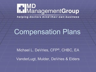Compensation Plans
Michael L. DeVries, CFP®, CHBC, EA
VanderLugt, Mulder, DeVries & Elders
 