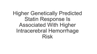 Higher Genetically Predicted
Statin Response Is
Associated With Higher
Intracerebral Hemorrhage
Risk
 
