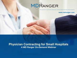 1
Physician Contracting for Small Hospitals
A MD Ranger On-Demand Webinar
 