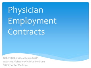 Physician
Employment
Contracts
Robert Robinson, MD, MS, FACP
Assistant Professor of Clinical Medicine
SIU School of Medicine
 