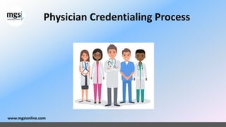 Physician Credentialing Process
www.mgsionline.com
 