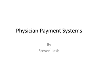 Physician Payment Systems
By
Steven Lash
 