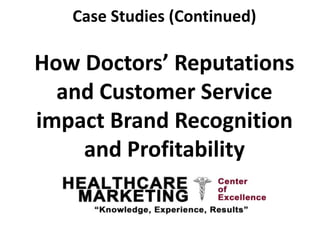 Case Studies (Continued)

How Doctors’ Reputations
  and Customer Service
impact Brand Recognition
    and Profitability
 
