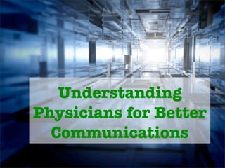 Understanding
Physicians for Better
  Communications
 
