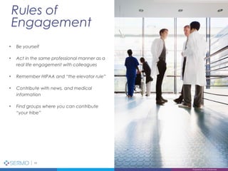 • Be yourself
• Act in the same professional manner as a
real life engagement with colleagues
• Remember HIPAA and “the elevator rule”
• Contribute with news, and medical
information
• Find groups where you can contribute
“your tribe”
Rules of
Engagement
19
Proprietary & Confidential
 
