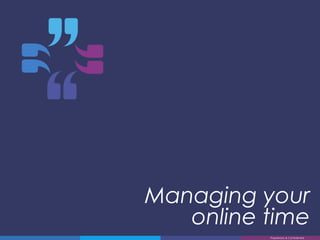 Managing your
online time
Proprietary & Confidential
 