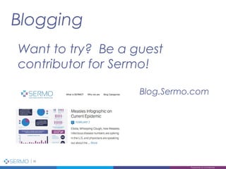 Blogging
35
Proprietary & Confidential
Want to try? Be a guest
contributor for Sermo!
Blog.Sermo.com
 