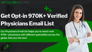 Get Opt-in 970K+ Verified
Physicians Email List
Our Physicians Email List helps you to reach over
970K+ physicians with different specialties across the
globe. Get your list now!
 