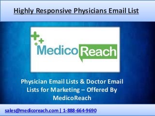 Highly Responsive Physicians Email List
Physician Email Lists & Doctor Email
Lists for Marketing – Offered By
MedicoReach
sales@medicoreach.com | 1-888-664-9690
 