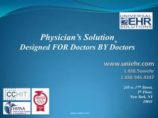 ® Physician’s SolutionDesigned FOR Doctors BY Doctors www.uniehr.com1.888.9uniehr1.888.986.4347 245 w. 17th Street, 5th Floor, New York, NY  10011 www.uniehr.com 