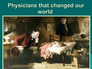 Physicians that changed our world   