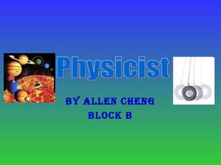 By Allen Cheng Block B Physicist 