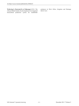 An Open Access Journal published by ICRISAT



Woltering L, Pasternak D and Ndjeunga J. 2011. The              producers in West Africa. Irrigation and Drainage
African Market Garden: the development of an integrated         60:613–621.
horticultural production system for smallholder




SAT eJournal ⏐ ejournal.icrisat.org                       -6-                           December 2011 ⏐ Volume 9
 
