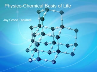 Physico-Chemical Basis of Life Joy Grace Tablante More Free PowerPoint Templates at SmileTemplates.com 