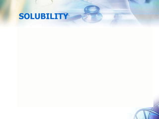 SOLUBILITY
 
