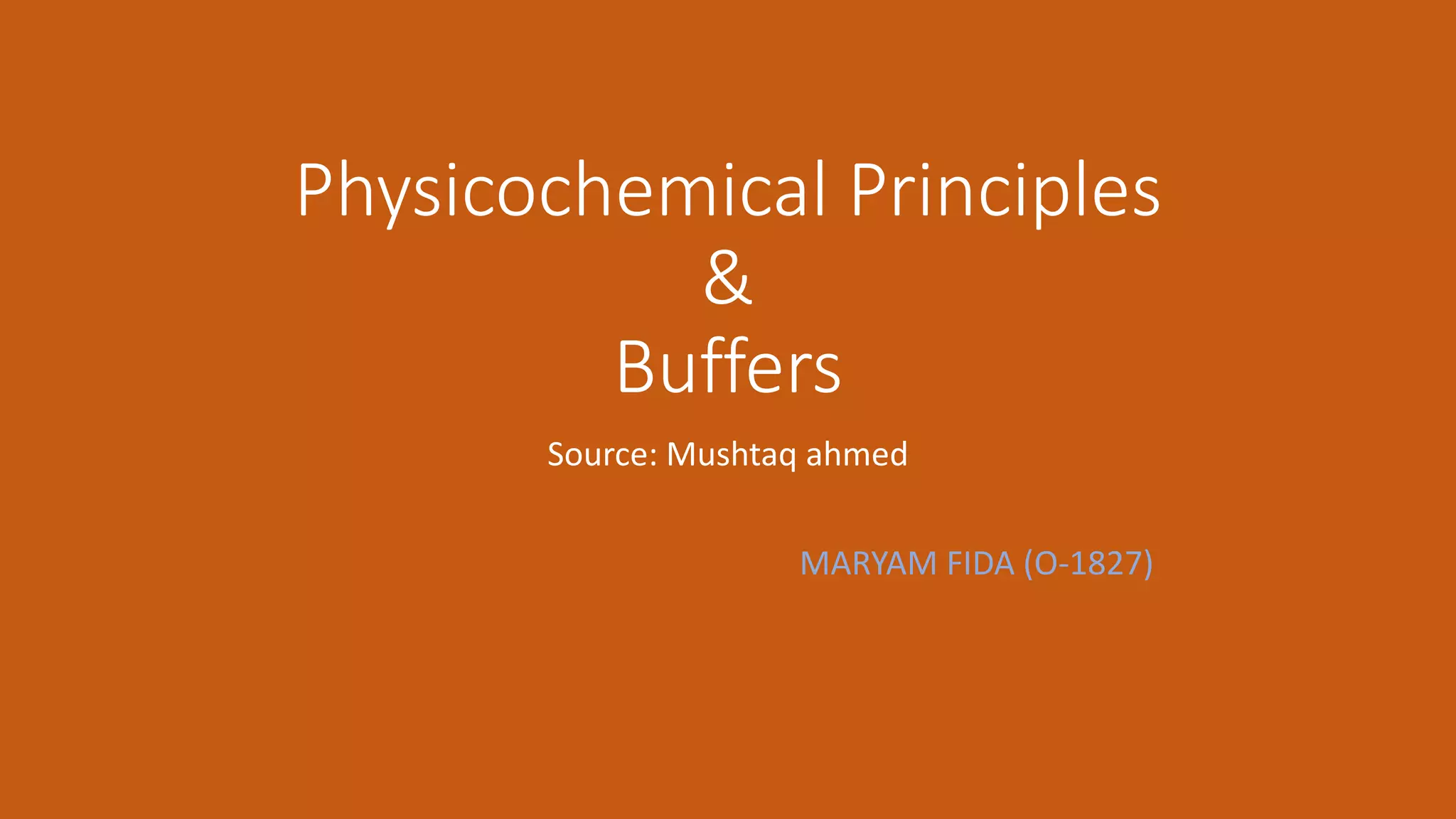 Physicochemical principles and buffers (MUSHTAQ AHMED) PPT