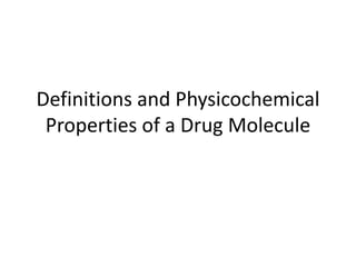 Definitions and Physicochemical
Properties of a Drug Molecule
 