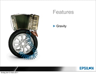 Features

                         ► Gravity




lördag den 5 mars 2011
 