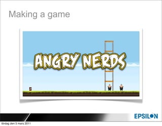 Making a game




lördag den 5 mars 2011
 
