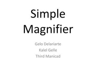 Simple
Magnifier
  Gelo Delariarte
    Kalel Gelle
  Third Manicad
 