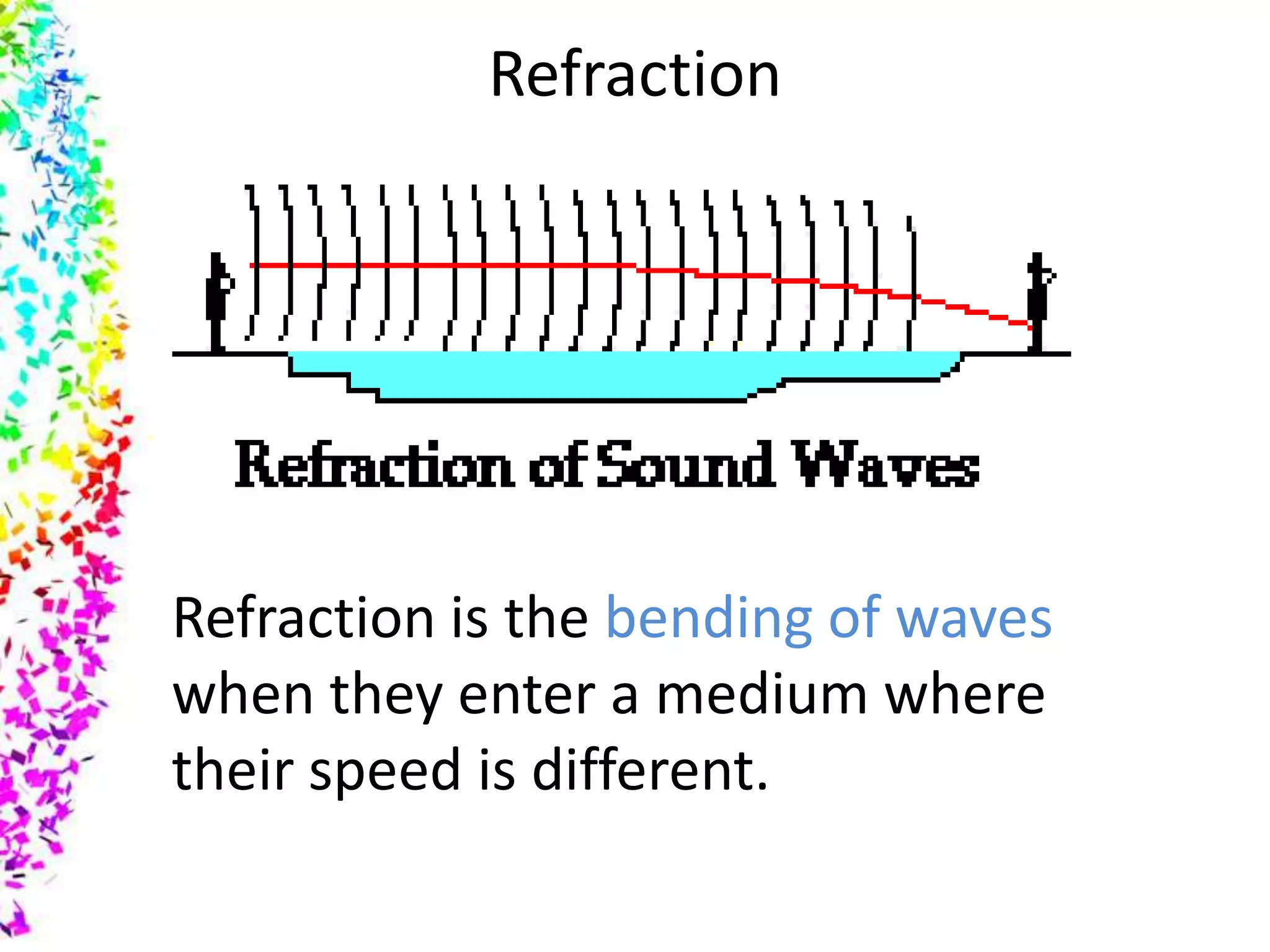 Refraction




Refraction is the bending of waves
when they enter a medium where
their speed is different.
 