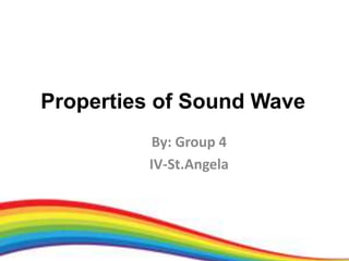 Properties of Sound Wave
         By: Group 4
         IV-St.Angela
 