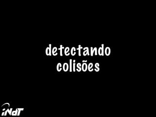 detectando
colisões
 