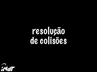 resolução
de colisões
 