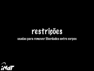 restrições
usadas para remover liberdades entre corpos
 