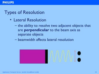 Applications Training for Service – Jennifer Green&Karen Lamble 18
Types of Resolution
• Lateral Resolution
– the ability ...