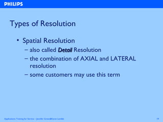 Applications Training for Service – Jennifer Green&Karen Lamble 19
Types of Resolution
• Spatial Resolution
– also called ...